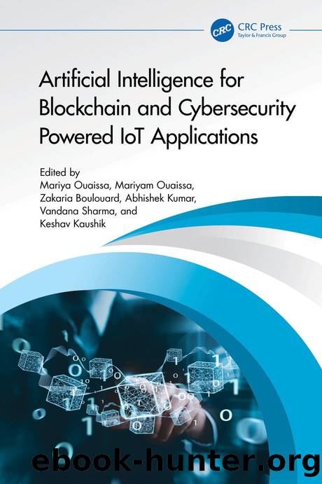 Artificial Intelligence for Blockchain and Cybersecurity Powered IoT Applications by Mariya Ouaissa Mariyam Ouaissa Zakaria Boulouard Abhishek Kumar Vandana Sharma & Keshav Kaushik