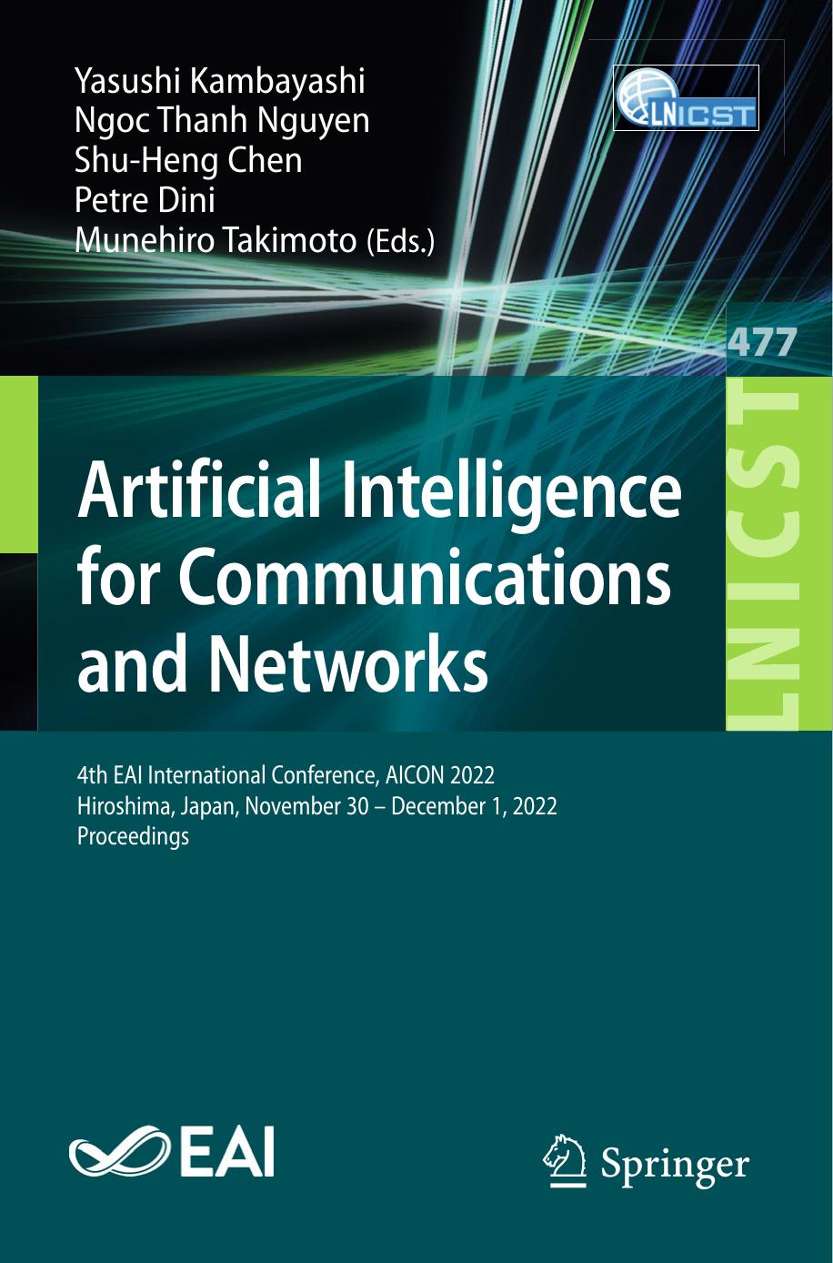 Artificial Intelligence for Communications and Networks. 4th EAI International Conference, AICON 2022 Hiroshima, Japan, November 30 â December 1, 2022 Proceedings by Yasushi Kambayashi Ngoc Thanh Nguyen Shu-Heng Chen Petre Dini Munehiro Takimoto