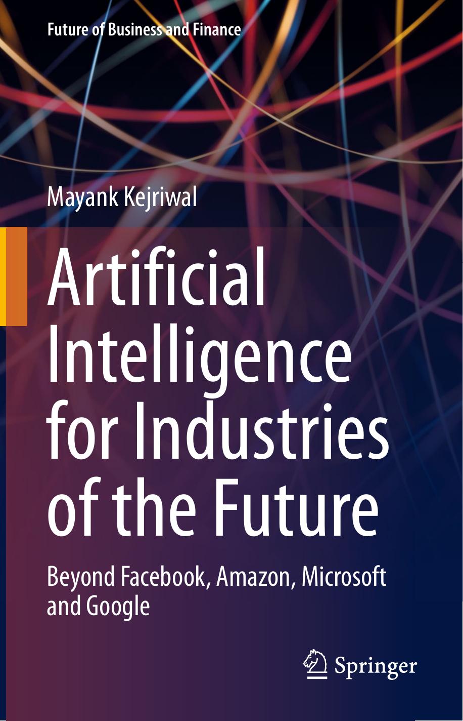 Artificial Intelligence for Industries of the Future: Beyond Facebook, Amazon, Microsoft and Google by Mayank Kejriwal