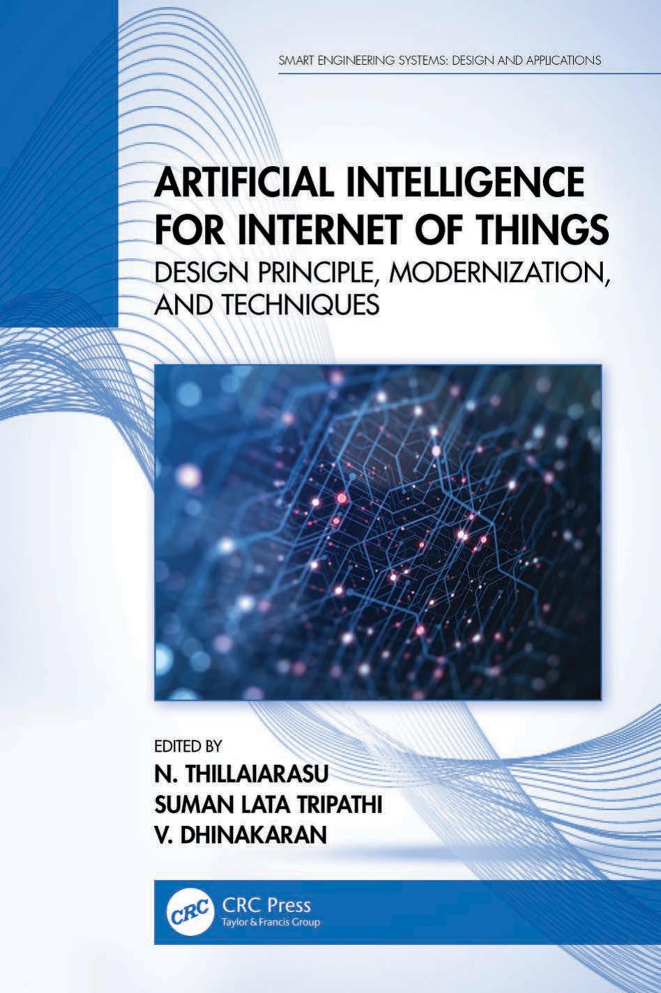Artificial Intelligence for Internet of Things; Design Principle, Modernization, and Techniques by N. Thillaiarasu Suman Lata Tripathi V. Dhinakaran