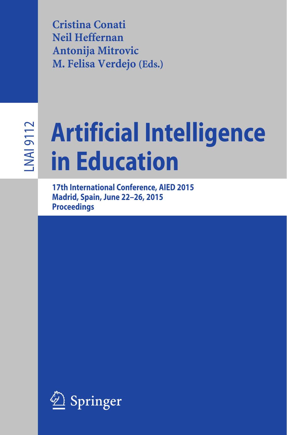 Artificial Intelligence in Education: 17th International Conference, AIED 2015, Madrid, Spain, June 22-26, 2015. Proceedings by Cristina Conati Neil Heffernan Antonija Mitrovic M. Felisa Verdejo (eds.)