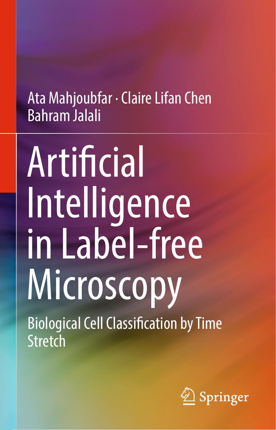 Artificial Intelligence in Label-free Microscopy: Biological Cell Classification by Time Stretch by Ata Mahjoubfar Claire Lifan Chen Bahram Jalali (auth.)