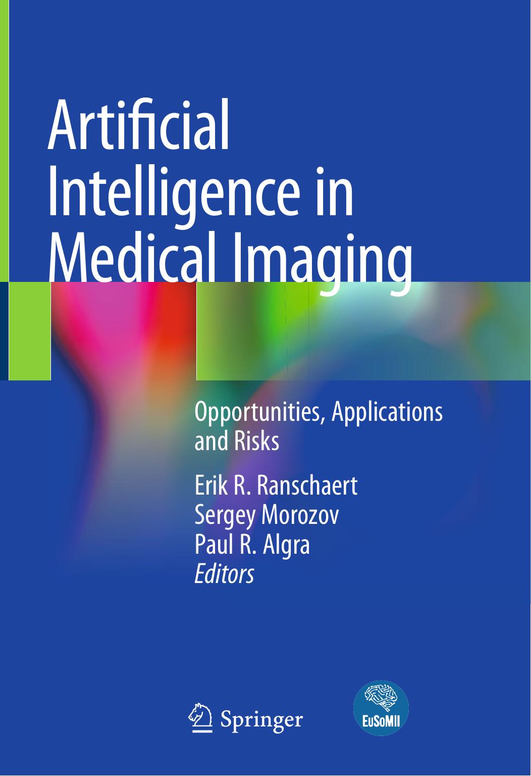 Artificial Intelligence in Medical Imaging: Opportunities, Applications and Risks by Erik R. Ranschaert Sergey Morozov Paul R. Algra