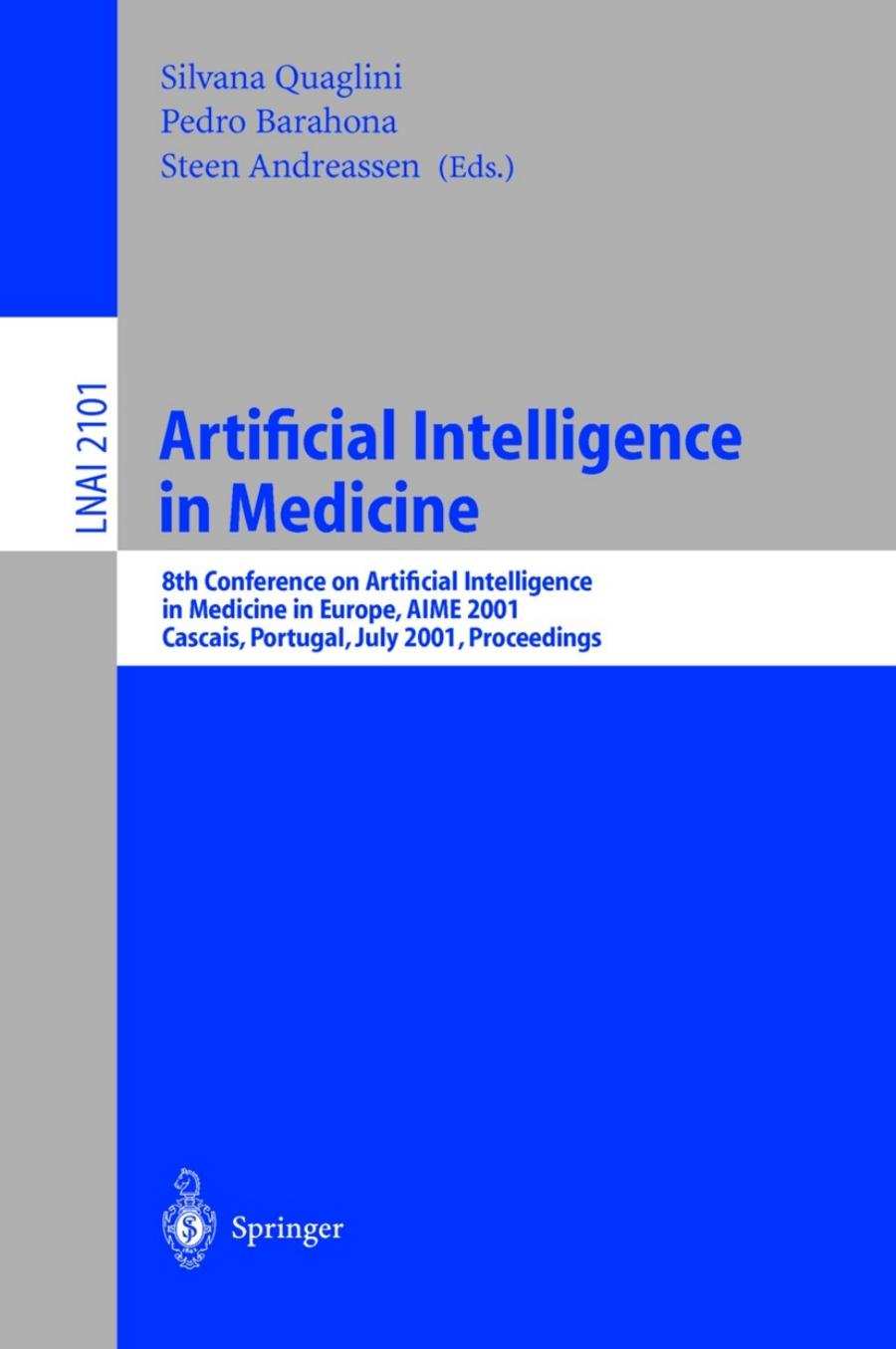 Artificial Intelligence in Medicine: 8th Conference on Artificial Intelligence in Medicine in Europe, AIME 2001 Cascais, Portugal, July 1â4, 2001, Proceedings by Enrico Coiera (auth.) Silvana Quaglini Pedro Barahona Steen Andreassen (eds.)