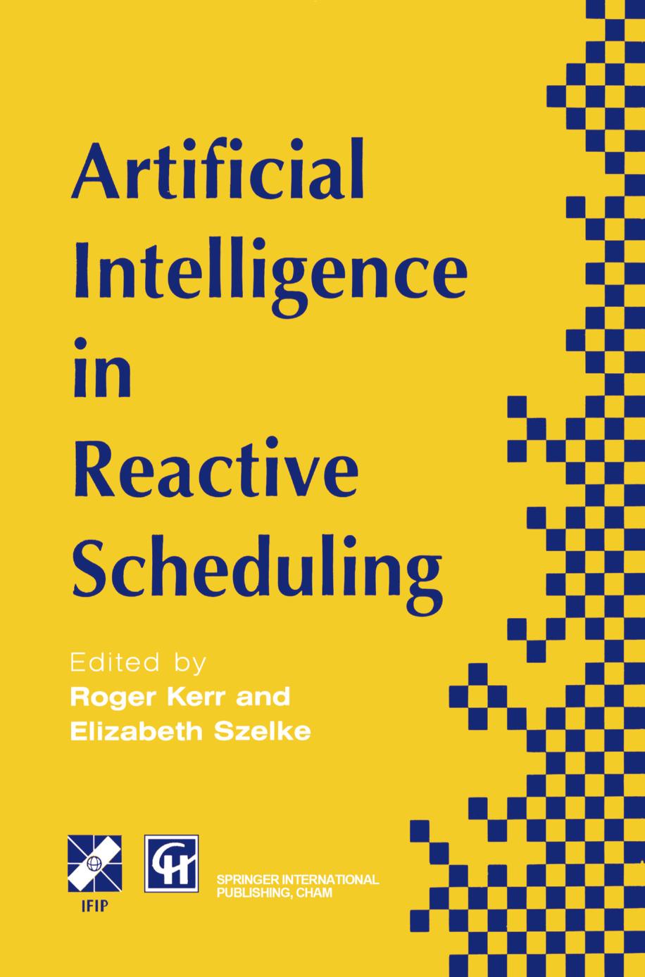 Artificial Intelligence in Reactive Scheduling: A volume based on the IFIP SIG Second Workshop on Knowledge-based Reactive Scheduling, Budapest, Hungary, June 1994 by Roger Kerr Elizabeth Szelke (eds.)