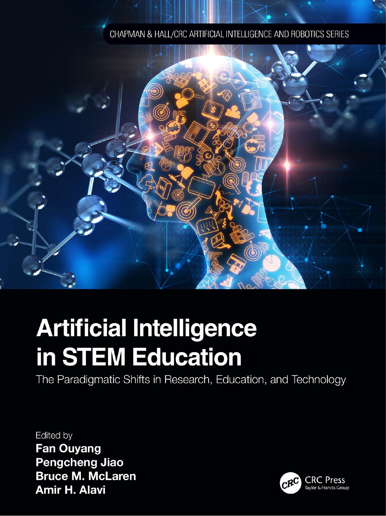 Artificial Intelligence in STEM Education: The Paradigmatic Shifts in Research, Education, and Technology by Edited by Fan Ouyang & Pengcheng Jiao & Bruce M. McLaren and Amir H. Alavi