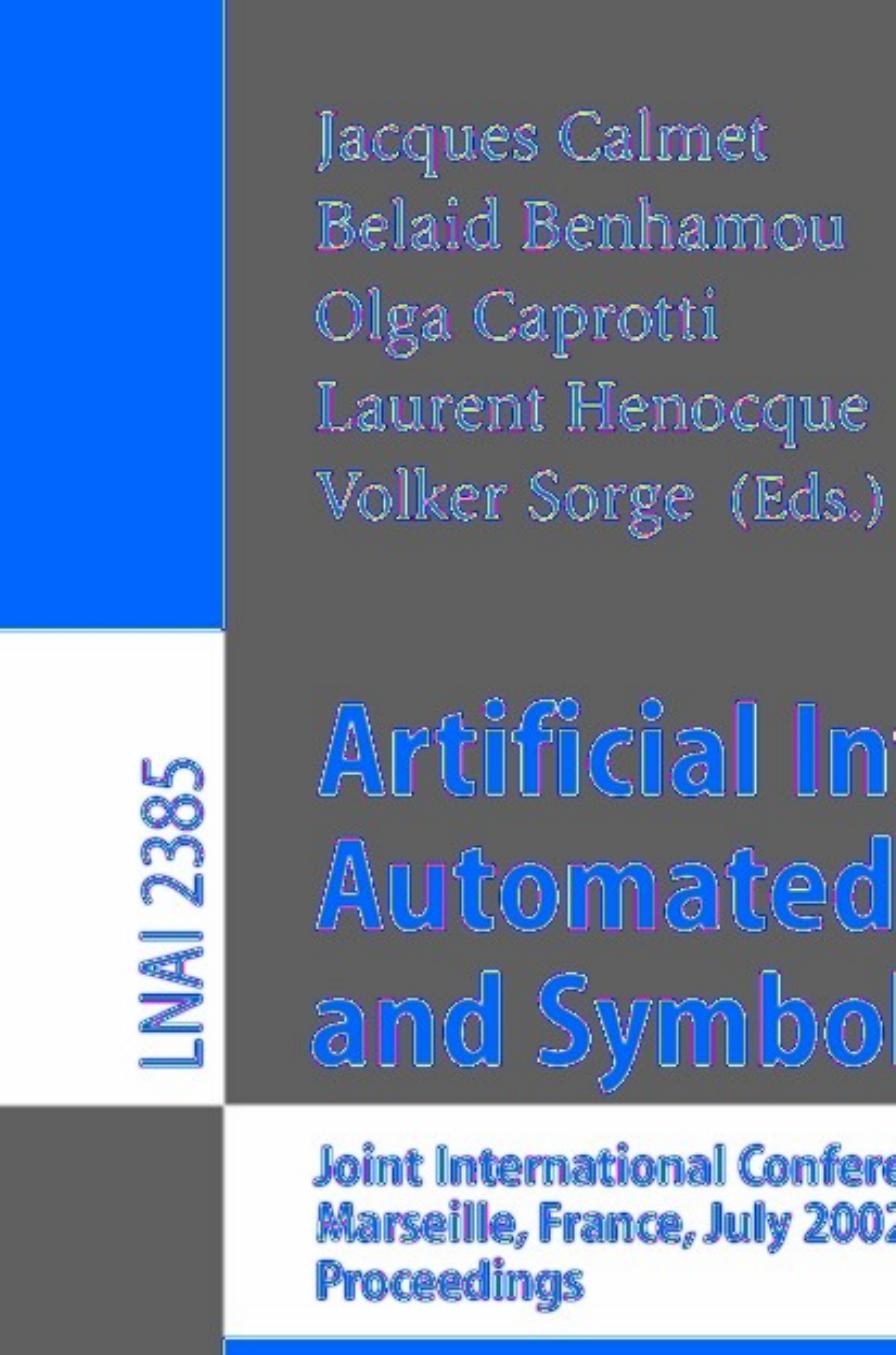 Artificial Intelligence, Automated Reasoning, and Symbolic Computation: Joint International Conferences AISC 2002 and Calculemus 2002 Marseille, France, July 1â5, 2002 Proceedings by unknow