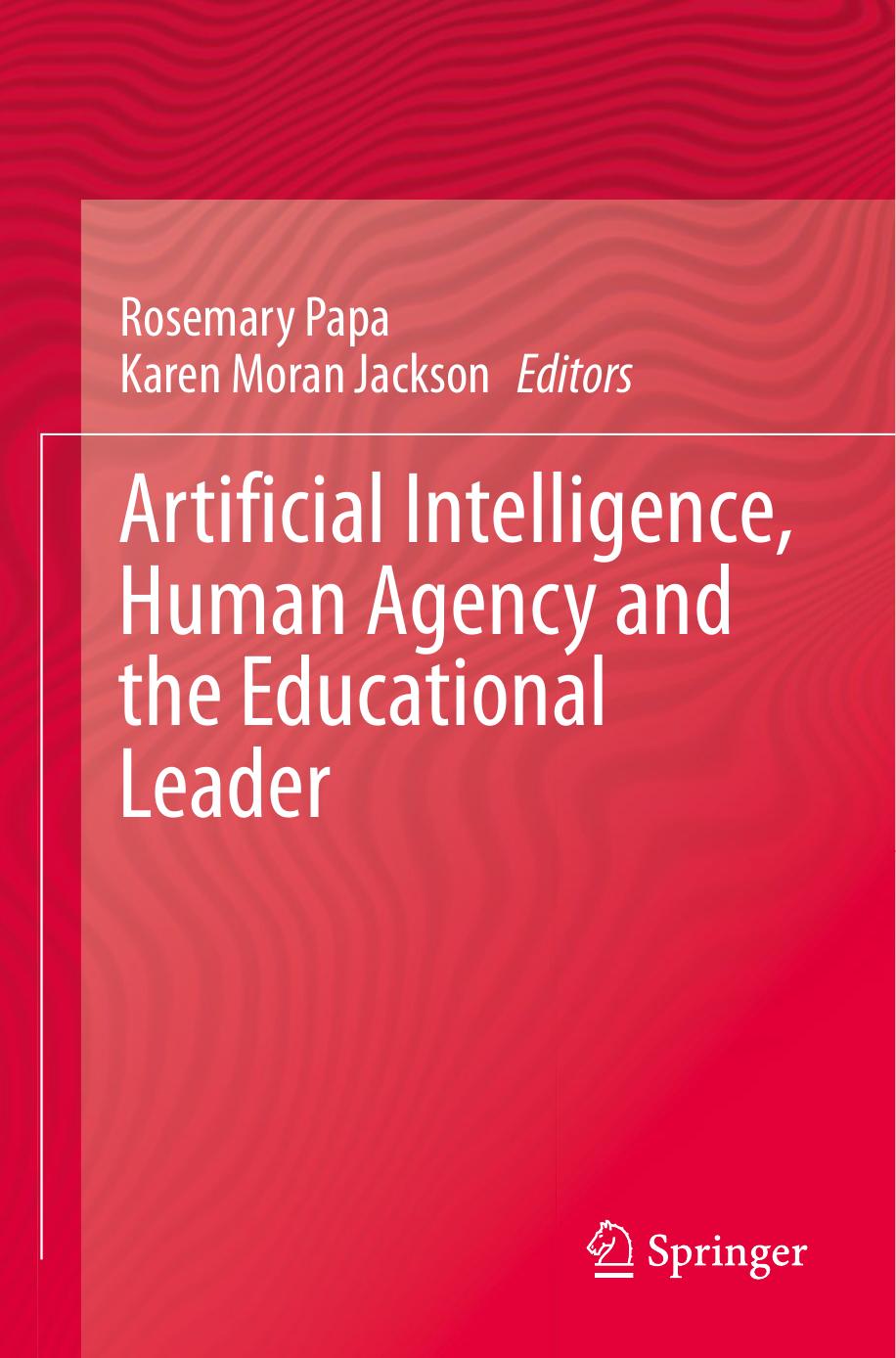 Artificial Intelligence, Human Agency and the Educational Leader by Rosemary Papa Karen Moran Jackson