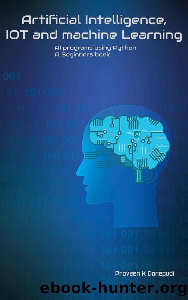 Artificial Intelligence, IOT and machine Learning : AI programs using Python A Beginners book by Donepudi Praveen