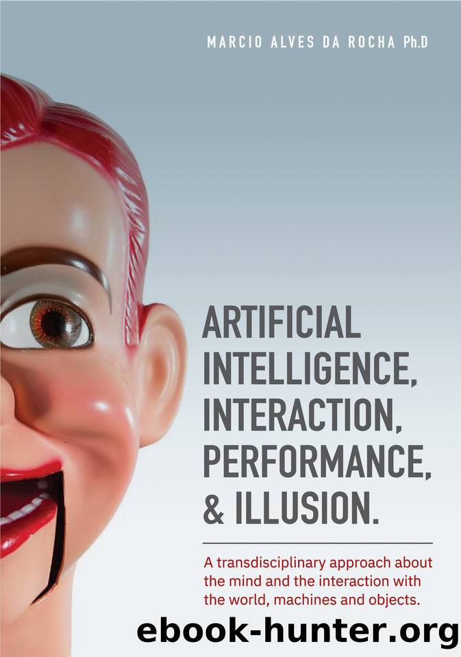 Artificial Intelligence, Interaction, Performance & Illusion: A transdisciplinary approach about the mind and the interaction with the world, machines and objects. by Alves da Rocha Ph.D Marcio