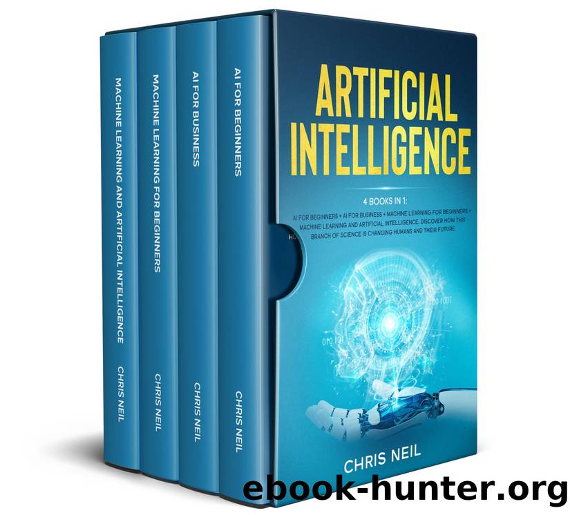 Artificial Intelligence: 4 books in 1: AI For Beginners + AI For Business + Machine Learning For Beginners + Machine Learning And Artificial Intelligence by Chris Neil