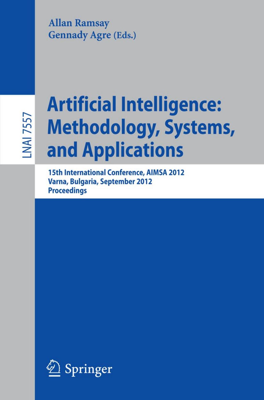 Artificial Intelligence: Methodology, Systems, and Applications: 15th International Conference, AIMSA 2012, Varna, Bulgaria, September 12-15, 2012. Proceedings by Yaakov HaCohen-Kerner Aharon Tayeb (auth.) Allan Ramsay Gennady Agre (eds.)