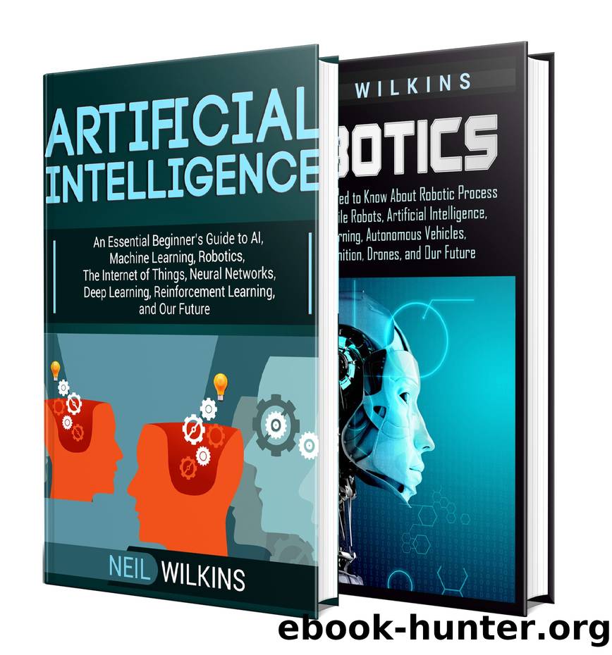 Artificial Intelligence: The Ultimate Guide to AI, The Internet of Things, Machine Learning, Deep Learning + a Comprehensive Guide to Robotics by Wilkins Neil