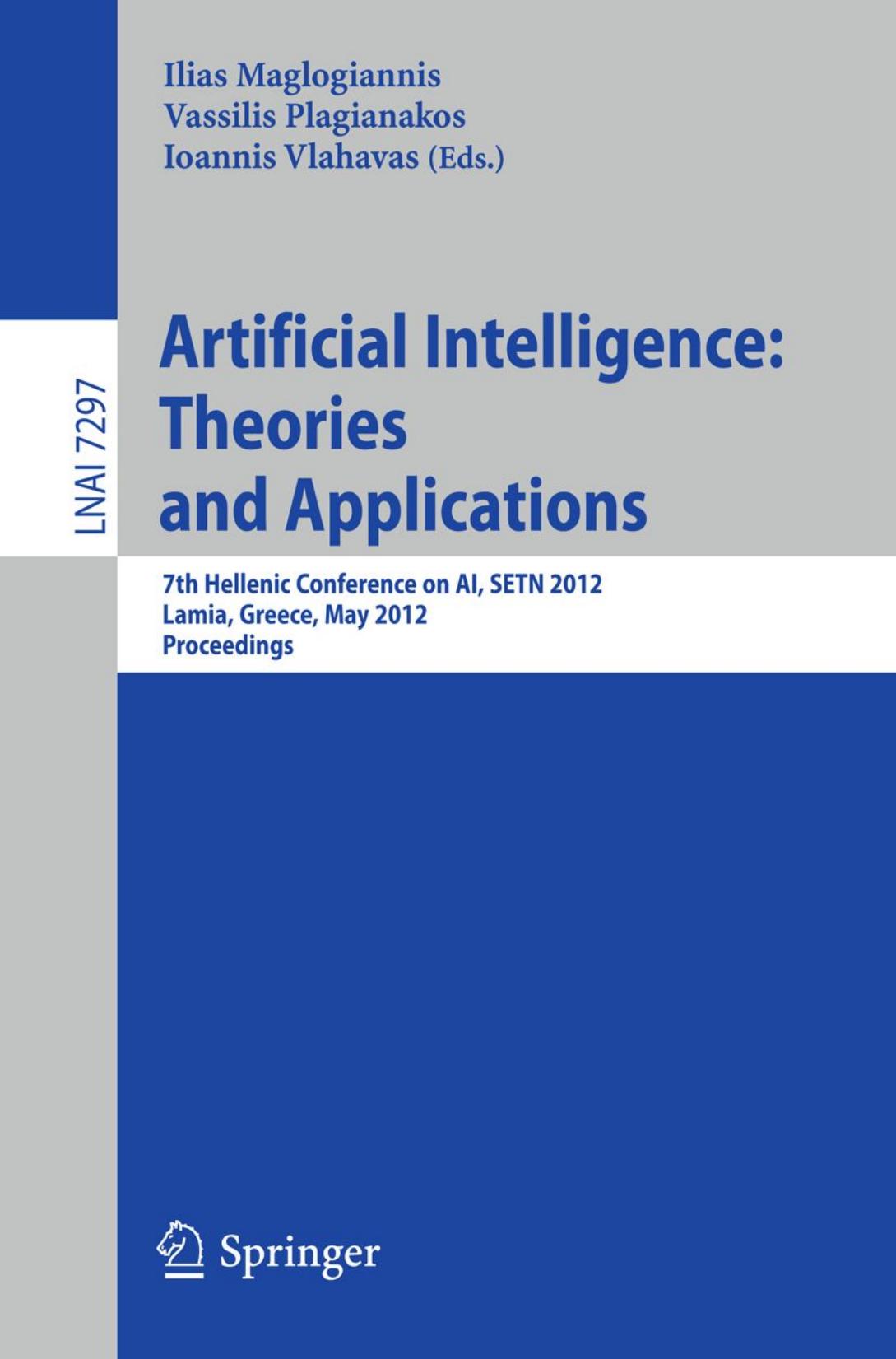 Artificial Intelligence: Theories and Applications: 7th Hellenic Conference on AI, SETN 2012, Lamia, Greece, May 28-31, 2012. Proceedings by unknow