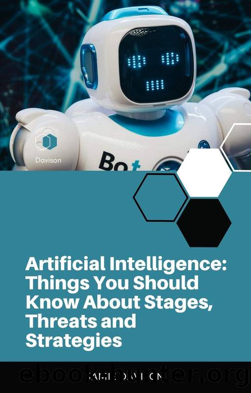 Artificial Intelligence: Things You Should Know About Stages, Threats and Strategies by DAVISON JAMIE
