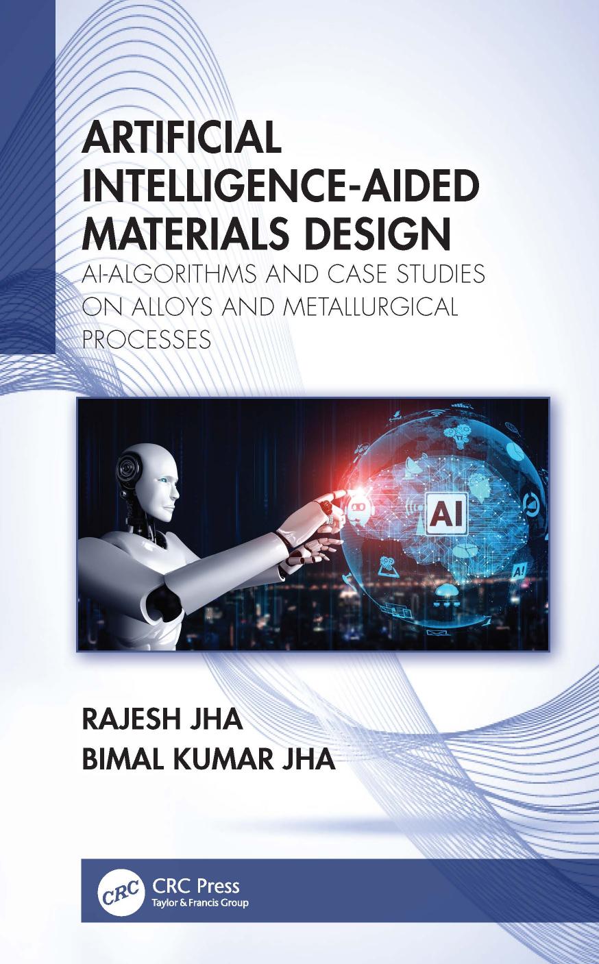 Artificial Intelligence-Aided Materials Design; AI-Algorithms and Case Studies on Alloys and Metallurgical Processes; 1 by Jha Rajesh & Jha Bimal Kumar & Mishra Sanak