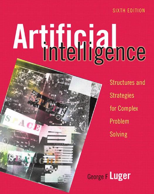 Artificial Intelligence. Structures and Strategies for Complex Problem Solving. Sixth Edition by George F. Luger