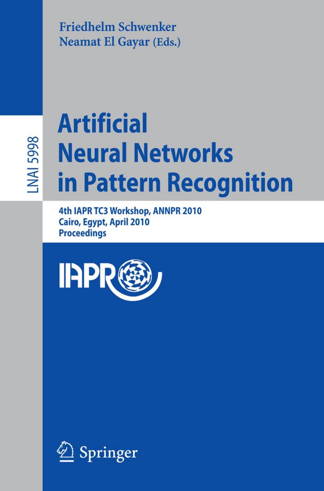 Artificial Neural Networks in Pattern Recognition: 4th IAPR TC3 Workshop, ANNPR 2010, Cairo, Egypt, April 11-13, 2010. Proceedings by Ahmed Al-Ani Amir F. Atiya (auth.) Friedhelm Schwenker Neamat El Gayar (eds.)