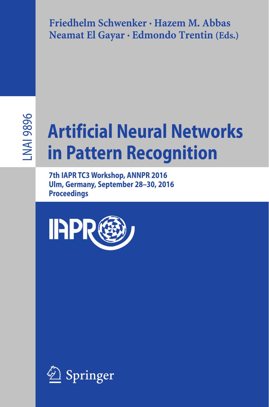 Artificial Neural Networks in Pattern Recognition: 7th IAPR TC3 Workshop, ANNPR 2016, Ulm, Germany, September 28â30, 2016, Proceedings by Friedhelm Schwenker Hazem M. Abbas Neamat El Gayar Edmondo Trentin (eds.)