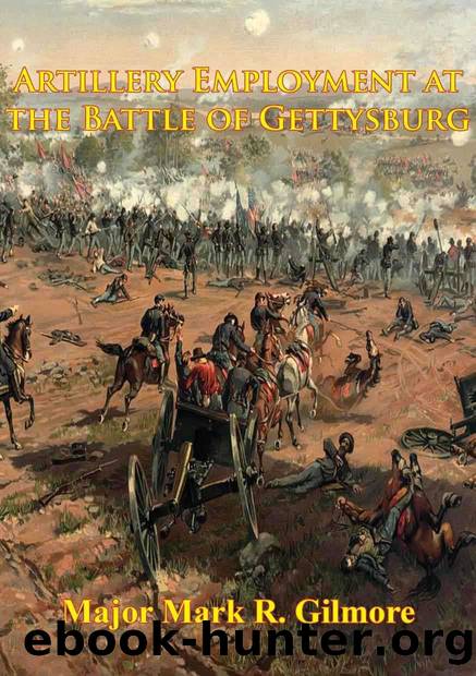 Artillery Employment At The Battle Of Gettysburg [Illustrated Edition] by Mark R. Gilmore