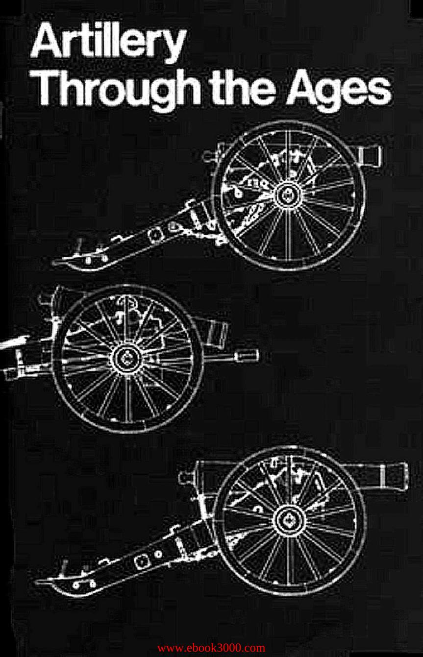 Artillery Through the Ages: A Short History of Cannon; Emphasizing Types Used in America by Unknow