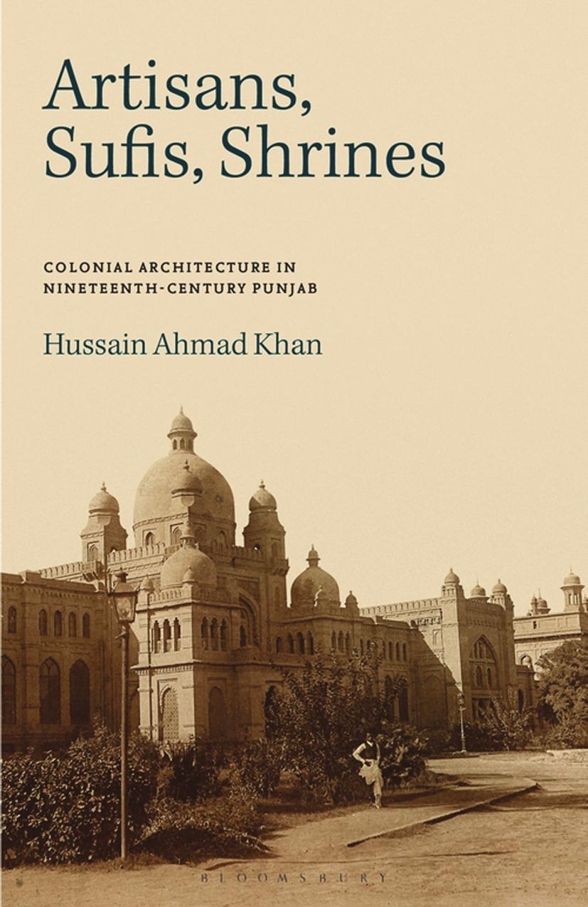 Artisans, Sufis, Shrines: Colonial Architecture in Nineteenth-Century Punjab by Hussain Ahmad Khan