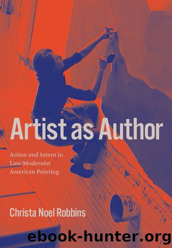Artist as Author: Action and Intent in Late-Modernist American Painting by Christa Noel Robbins