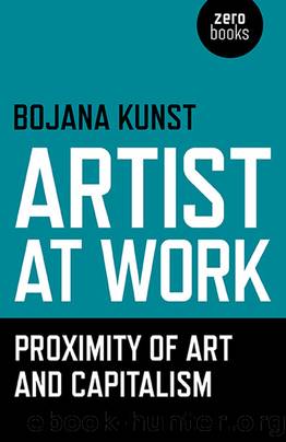 Artist at Work, Proximity of Art and Capitalism by Bojana Kunst