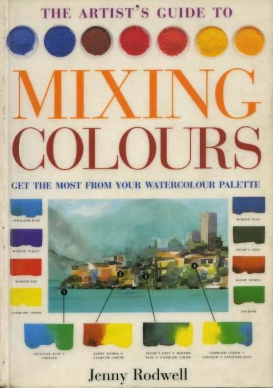 Artist's Guide to Mixing Colours: How to Get the Most from Your Palette by Jenny Rodwell Adrian Smith