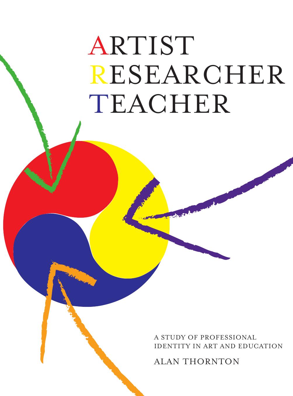 Artist, researcher, teacher: a study of profesional identity in art and education by ALAN THORNTON