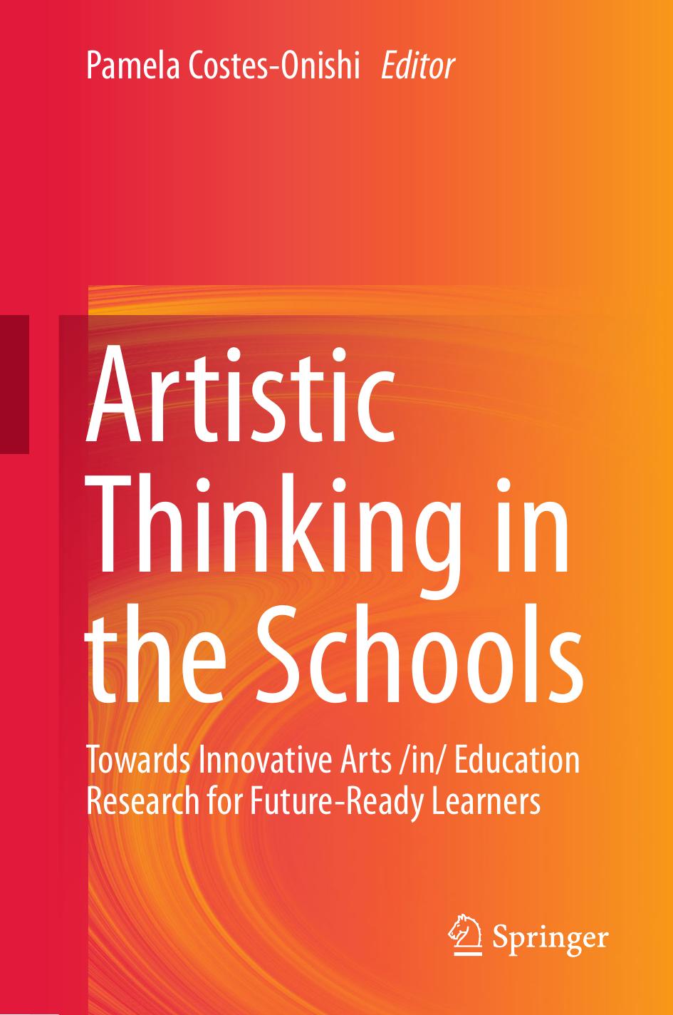 Artistic Thinking in the Schools: Towards Innovative Arts /in/ Education Research for Future-Ready Learners by Pamela Costes-Onishi