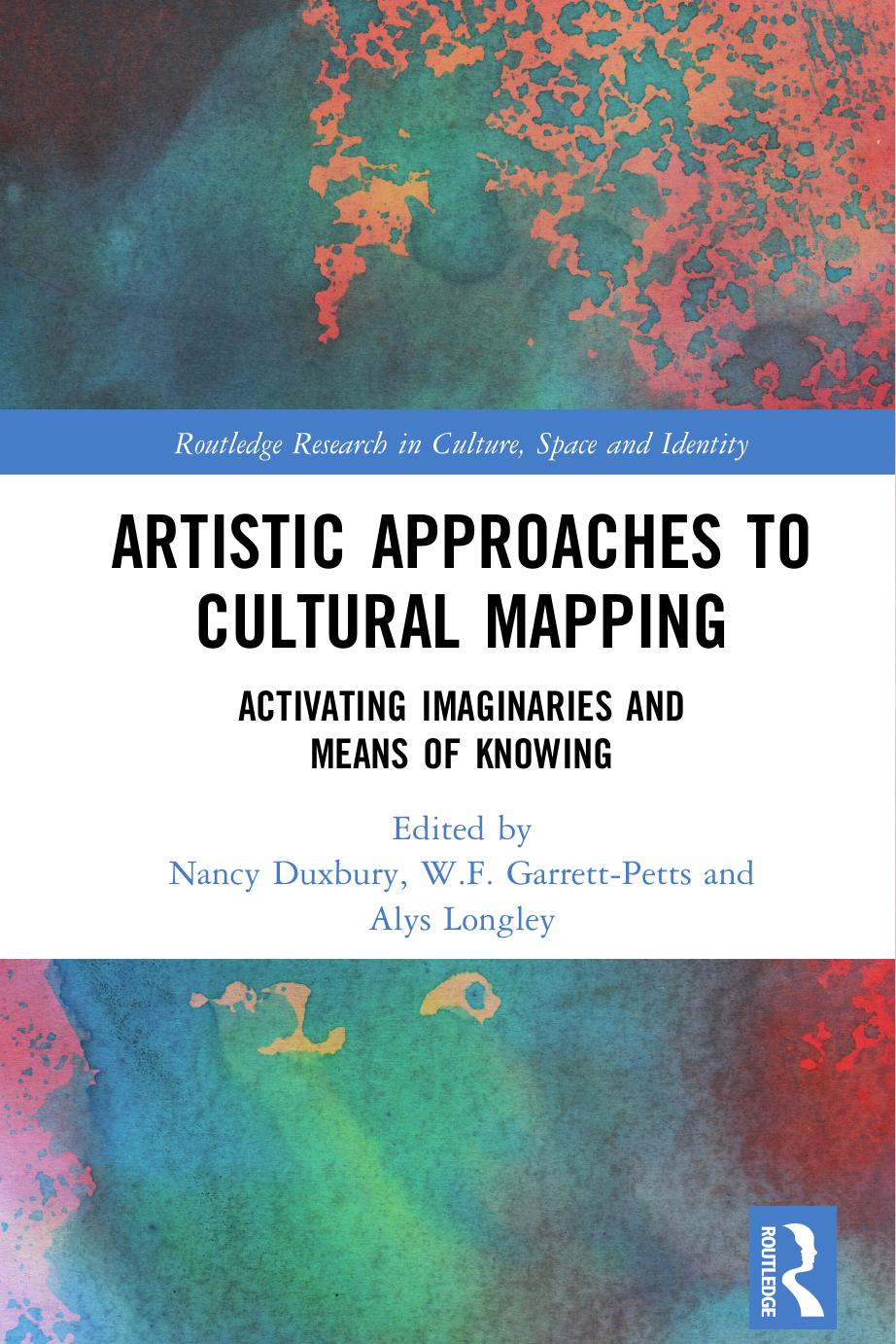 Artistic approaches to cultural mapping activating imaginaries and means of knowing by William F. Garrett-Petts (editor); Nancy Duxbury (editor); Alys Longley (editor)