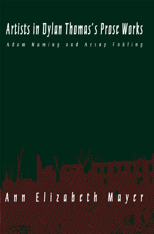 Artists in Dylan Thomas's Prose Works: Adam Naming and Aesop Fabling by Ann Elizabeth Mayer