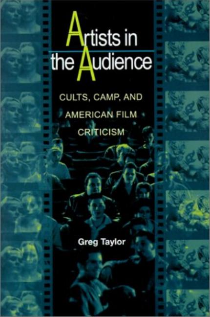 Artists in the Audience : Cults, Camp, and American Film Criticism by Taylor Greg