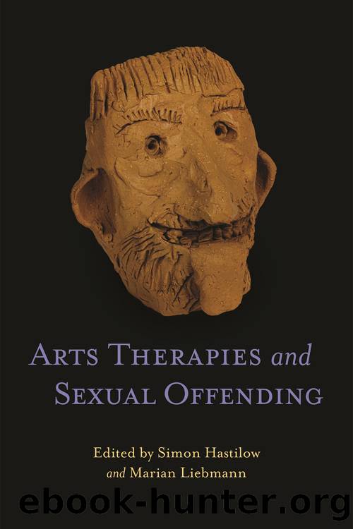 Arts Therapies and Sexual Offending by Simon Hastilow and Marian Liebmann