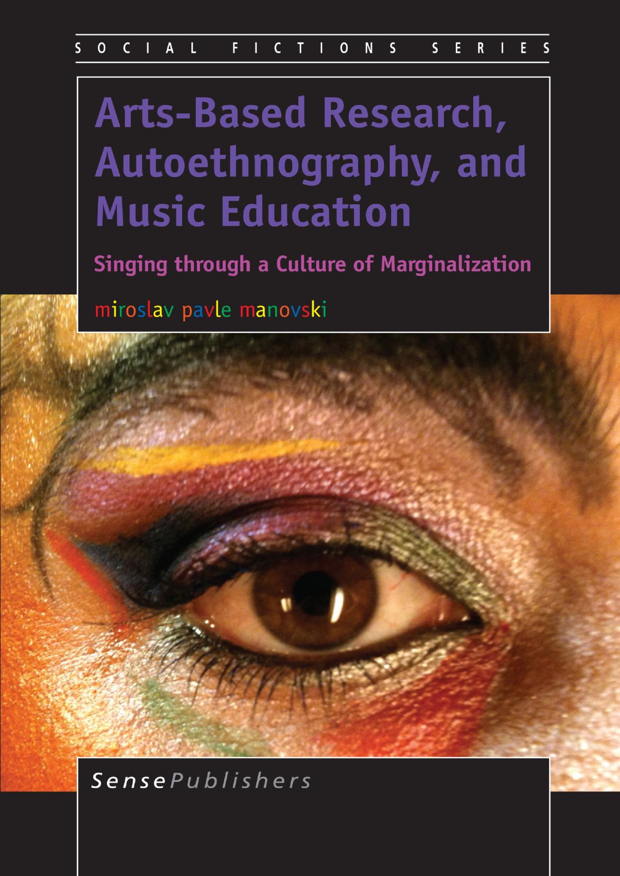 Arts-Based Research, Autoethnography, and Music Education: Singing through a Culture of Marginalization by Miroslav Pavle Manovski (auth.)