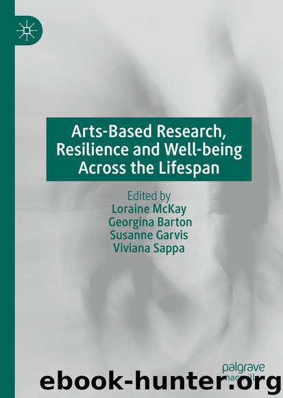 Arts-Based Research, Resilience and Well-being Across the Lifespan by Loraine McKay & Georgina Barton & Susanne Garvis & Viviana Sappa