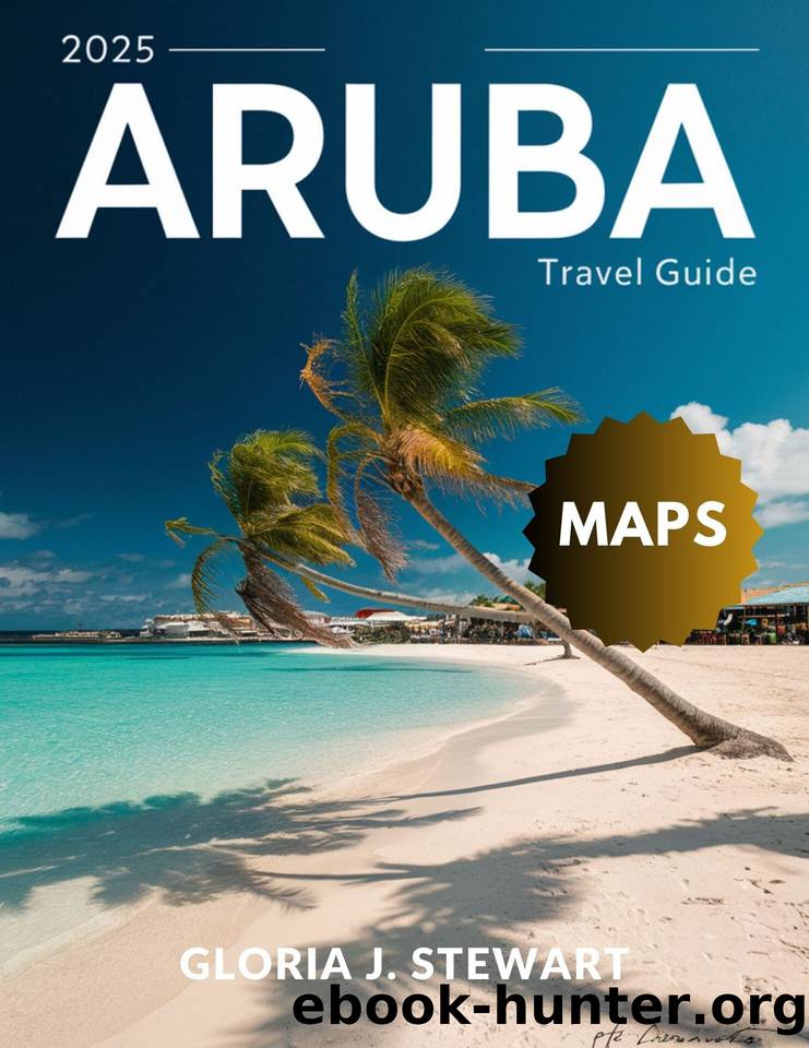 Aruba Travel Guide 2025 (Full-Color): Explore the Best Beaches, Island Adventures, and Local Culture on the Caribbean's Hidden Paradise. by J. Stewart Gloria