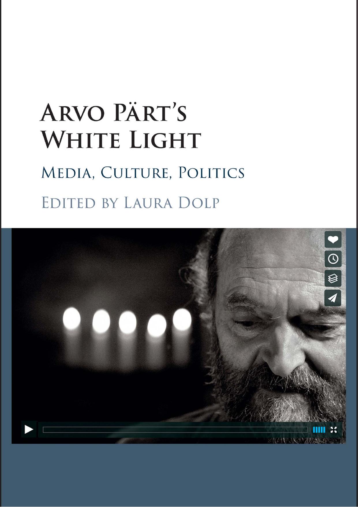 Arvo PÃ¤rt's White Light: Media, Culture, Politics by Laura Dolp (editor)