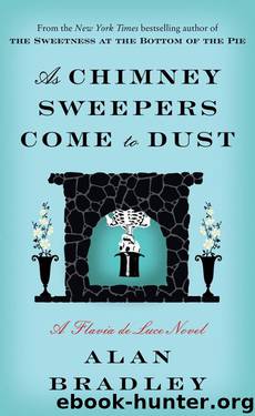 As Chimney Sweepers Come to Dust: A Flavia De Luce Novel by Alan Bradley