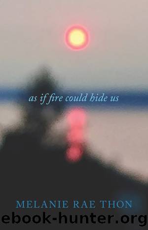 As If Fire Could Hide Us: A Love Song in Three Movements by Melanie Rae Thon