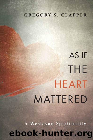 As If the Heart Mattered: A Wesleyan Spirituality by Gregory S. Clapper