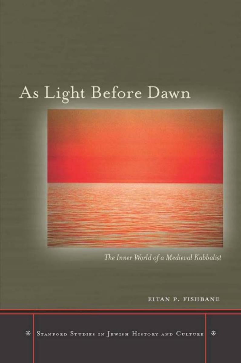 As Light Before Dawn: The Inner World of a Medieval Kabbalist (Stanford Studies in Jewish History and Culture) by Eitan Fishbane