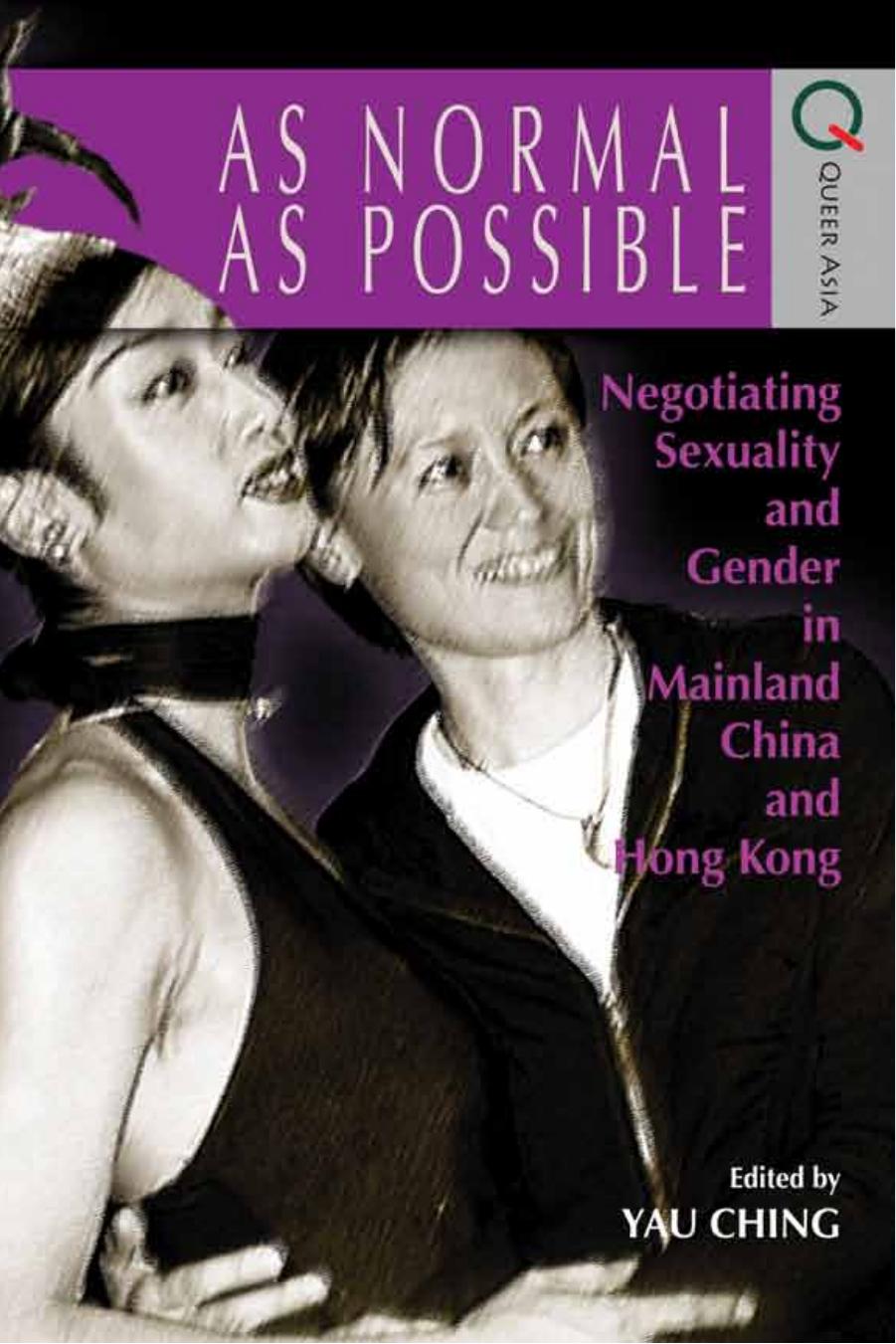 As Normal As Possible: Negotiating Sexuality and Gender in Mainland China and Hong Kong by Ching Yau