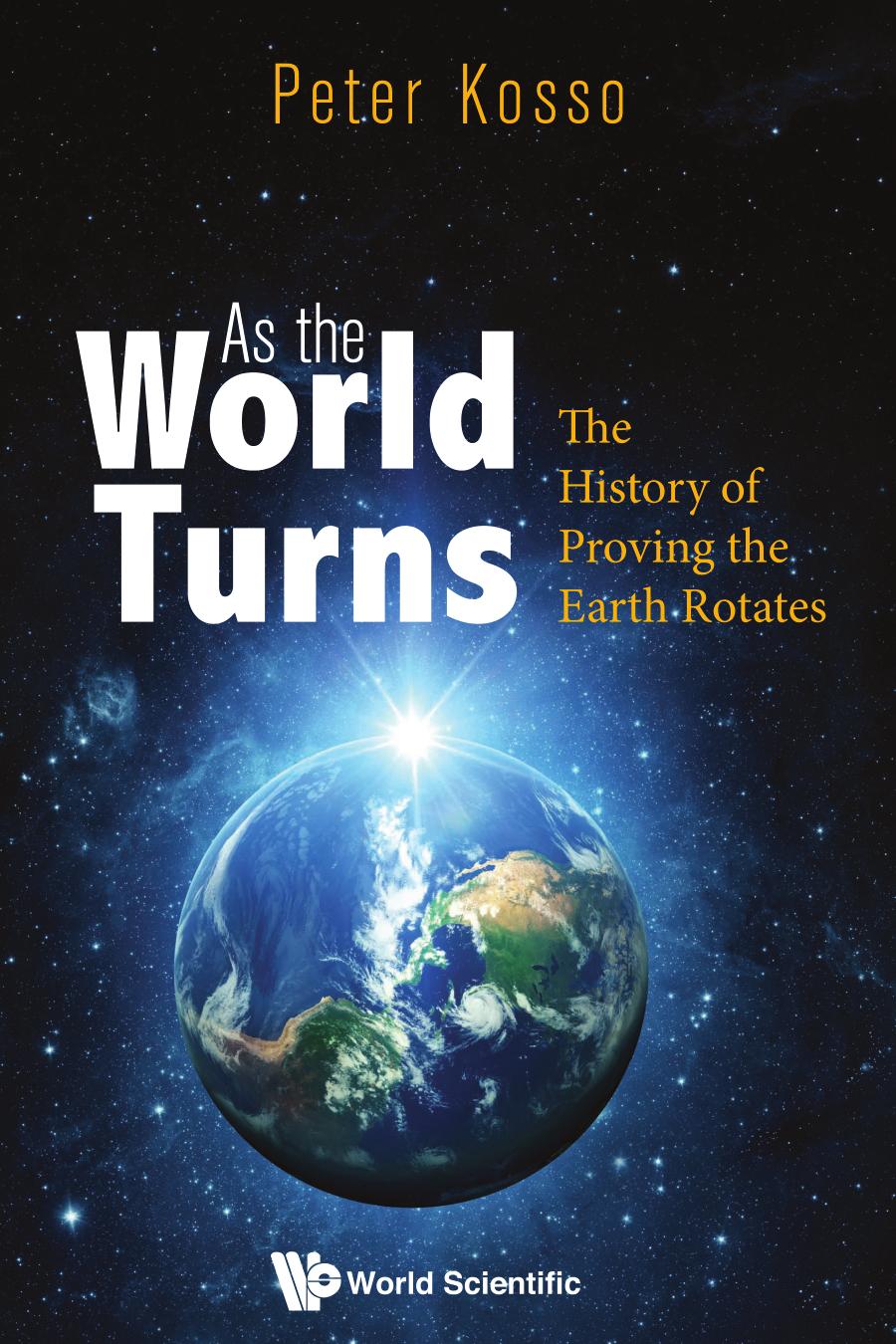 As The World Turns: The History Of Proving The Earth Rotates by Peter Kosso