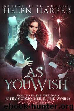 As You Wish (How To Be The Best Damn Faery Godmother In The World (Or Die Trying) Book 3) by Helen Harper