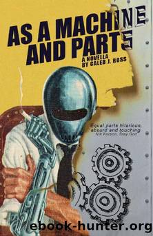 As a Machine and Parts: a novella by Caleb J. Ross