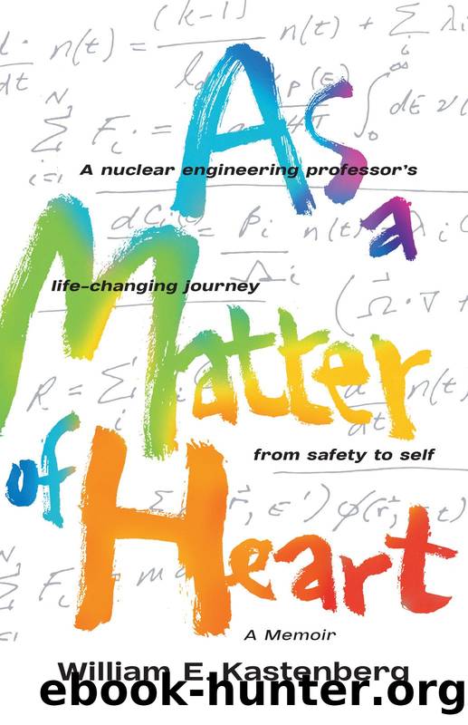 As a Matter of Heart: A nuclear engineering professorâs life-changing journey from safety to self by William E. Kastenberg