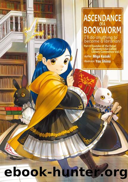 Ascendance of a Bookworm: Part 4 Founder of the Royal Academyâs So-Called Library Commmittee Volume 1 by Miya Kazuki