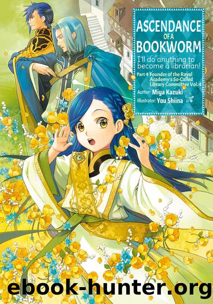 Ascendance of a Bookworm: Part 4 Founder of the Royal Academyâs So-Called Library Commmittee Volume 4 by Miya Kazuki